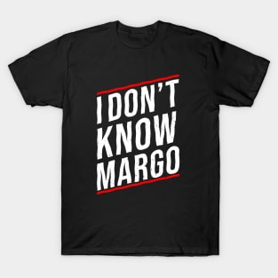 I DON'T KNOW MARGO T-Shirt